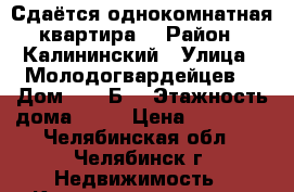 Сдаётся однокомнатная квартира  › Район ­ Калининский › Улица ­ Молодогвардейцев  › Дом ­ 39-Б  › Этажность дома ­ 10 › Цена ­ 11 000 - Челябинская обл., Челябинск г. Недвижимость » Квартиры аренда   . Челябинская обл.,Челябинск г.